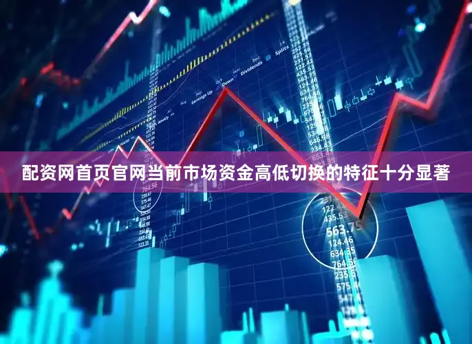 配资网首页官网当前市场资金高低切换的特征十分显著