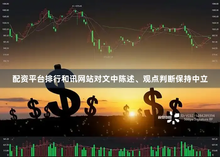 配资平台排行和讯网站对文中陈述、观点判断保持中立