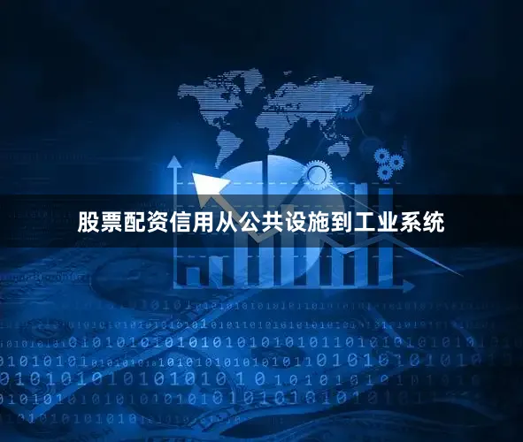股票配资信用从公共设施到工业系统