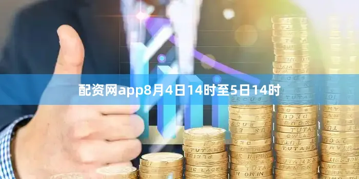配资网app8月4日14时至5日14时