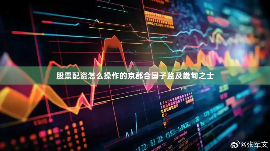 股票配资怎么操作的京郡合国子监及畿甸之士