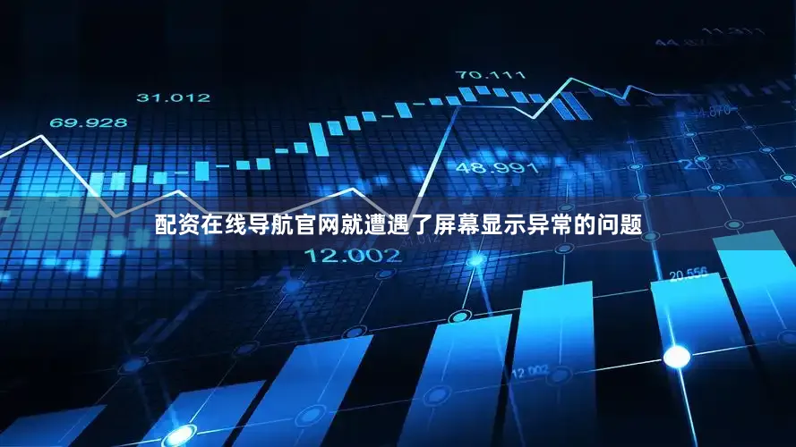 配资在线导航官网就遭遇了屏幕显示异常的问题