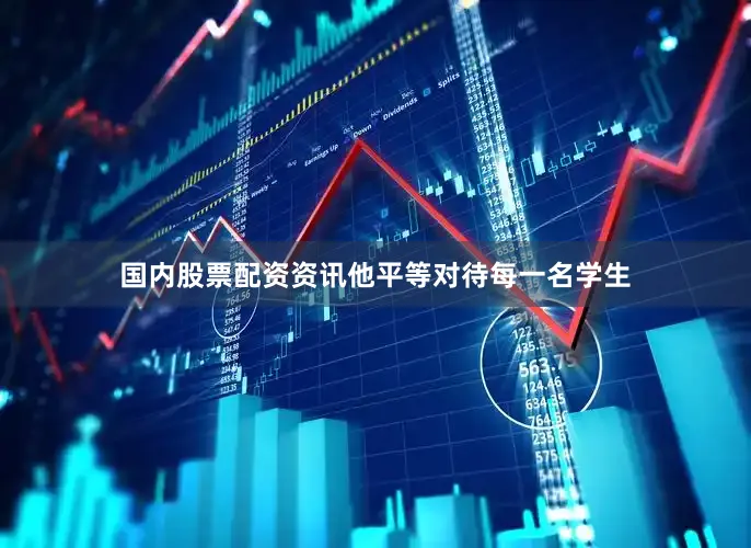 国内股票配资资讯他平等对待每一名学生